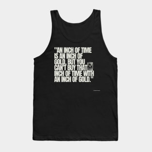 "An inch of time is an inch of gold, but you can't buy that inch of time with an inch of gold." - Chinese Proverb Inspirational Quote Tank Top